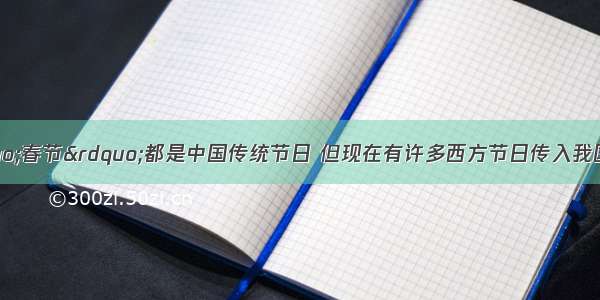 “清明节” “春节”都是中国传统节日 但现在有许多西方节日传入我国 如“圣诞节”