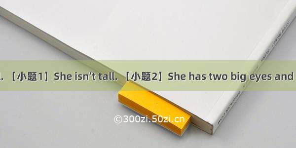 Sally is a nice girl. 【小题1】She isn’t tall. 【小题2】She has two big eyes and a big nose. Her m