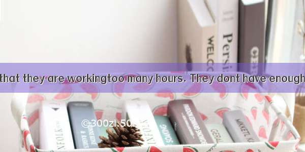 Many people say that they are workingtoo many hours. They dont have enough time to relax