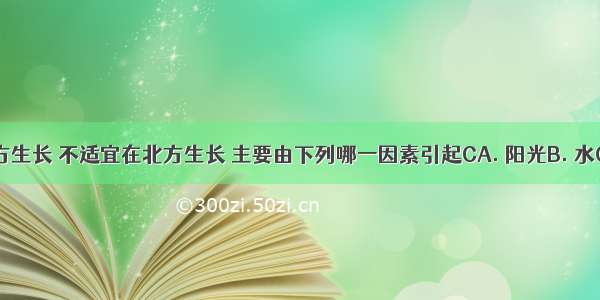 香蕉适合在南方生长 不适宜在北方生长 主要由下列哪一因素引起CA. 阳光B. 水C. 温度D. 空气