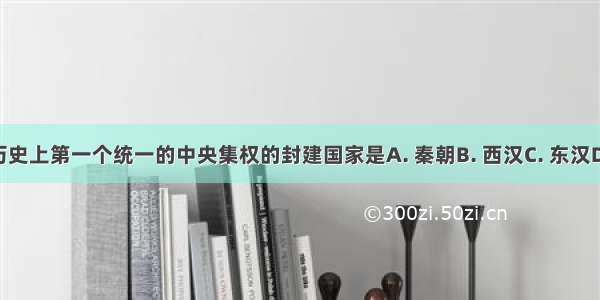 我国历史上第一个统一的中央集权的封建国家是A. 秦朝B. 西汉C. 东汉D. 隋朝