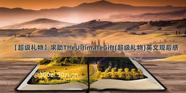 【超级礼物】求助TheUltimateGift(超级礼物)英文观后感