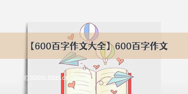 【600百字作文大全】600百字作文