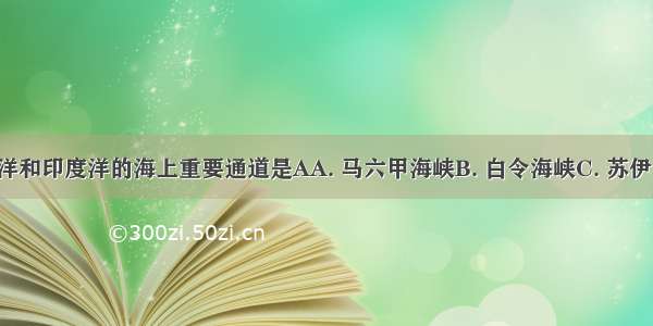 连接太平洋和印度洋的海上重要通道是AA. 马六甲海峡B. 白令海峡C. 苏伊士运河D. 