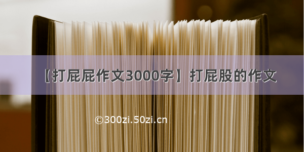 【打屁屁作文3000字】打屁股的作文