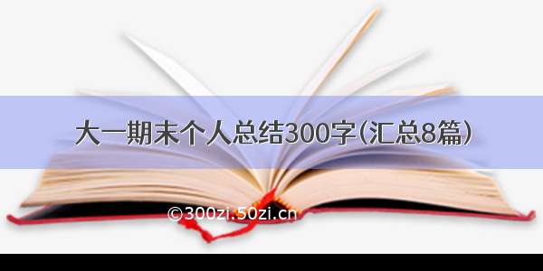 大一期末个人总结300字(汇总8篇)