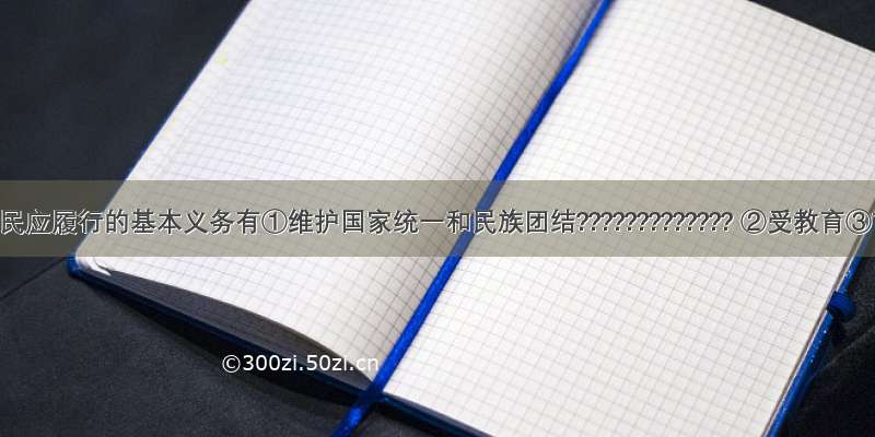 我国公民应履行的基本义务有①维护国家统一和民族团结????????????? ②受教育③言论