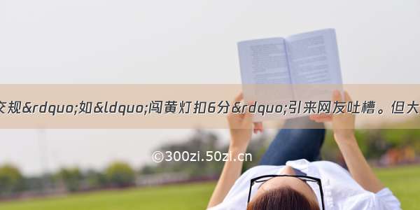 被称为“史上最严交规”如“闯黄灯扣6分”引来网友吐槽。但大多数人还是持支持意见。