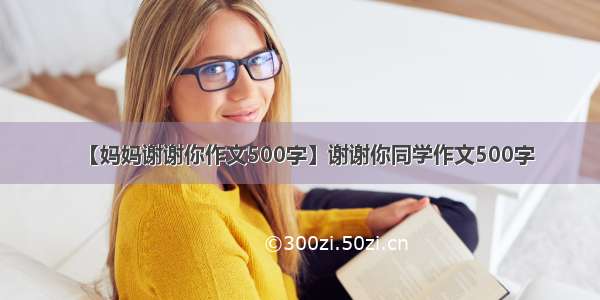 【妈妈谢谢你作文500字】谢谢你同学作文500字