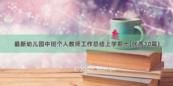 最新幼儿园中班个人教师工作总结上学期十(优质10篇)