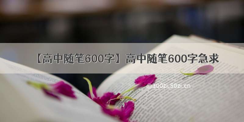 【高中随笔600字】高中随笔600字急求