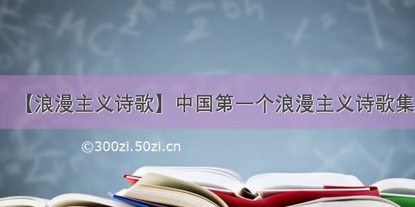 【浪漫主义诗歌】中国第一个浪漫主义诗歌集