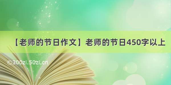 【老师的节日作文】老师的节日450字以上