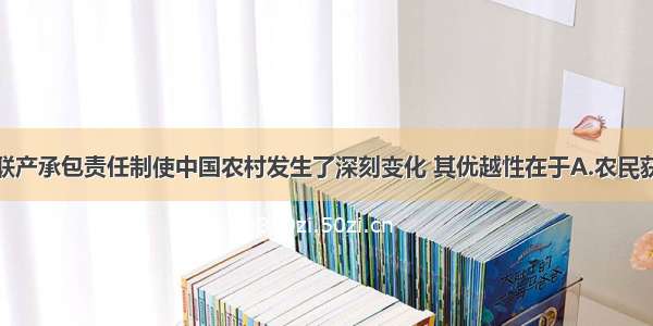 单选题家庭联产承包责任制使中国农村发生了深刻变化 其优越性在于A.农民获得了土地所