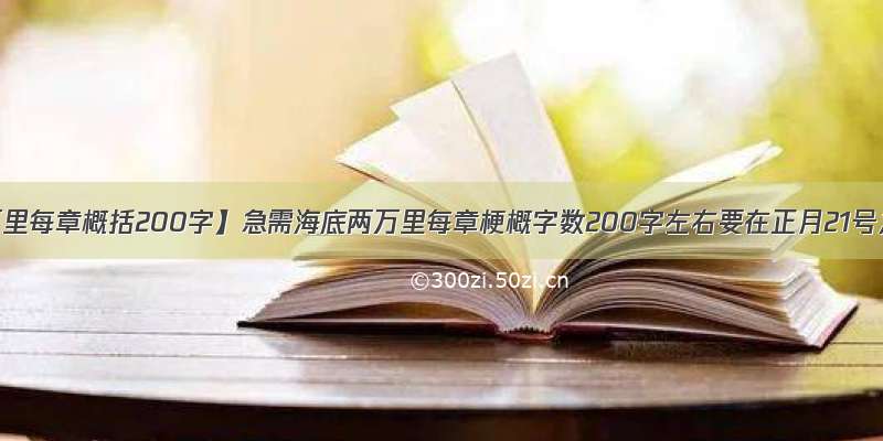 【海底两万里每章概括200字】急需海底两万里每章梗概字数200字左右要在正月21号之前完成