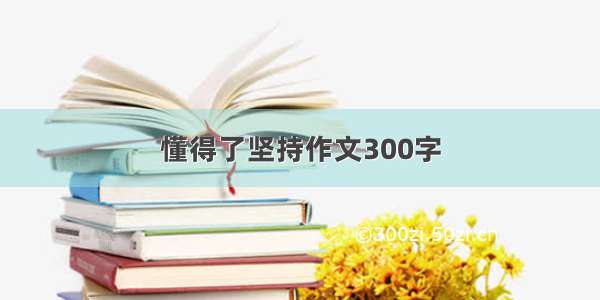 懂得了坚持作文300字