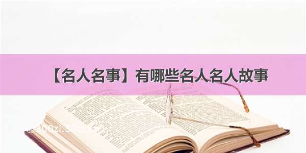 【名人名事】有哪些名人名人故事