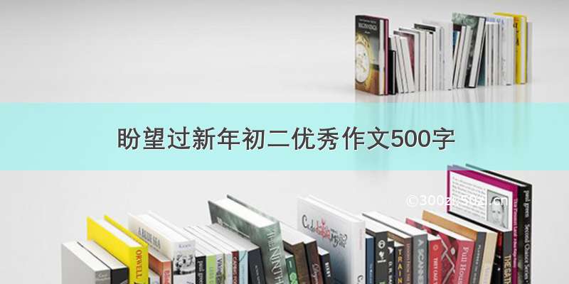 盼望过新年初二优秀作文500字