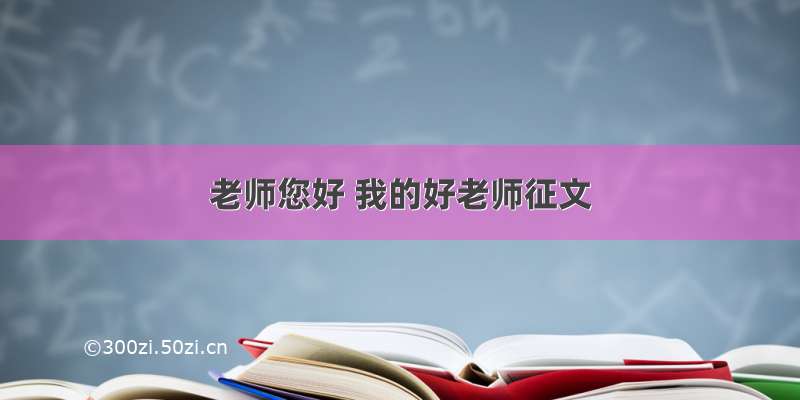 老师您好 我的好老师征文