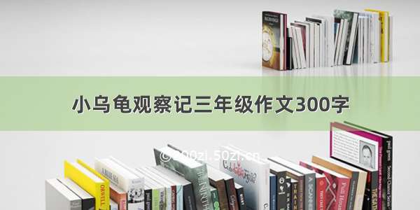 小乌龟观察记三年级作文300字