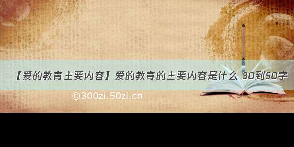 【爱的教育主要内容】爱的教育的主要内容是什么 30到50字