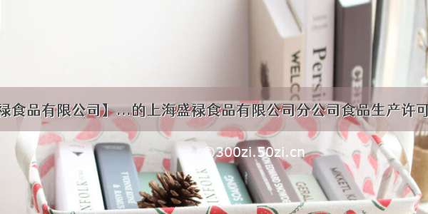 【上海盛禄食品有限公司】...的上海盛禄食品有限公司分公司食品生产许可证 上海....