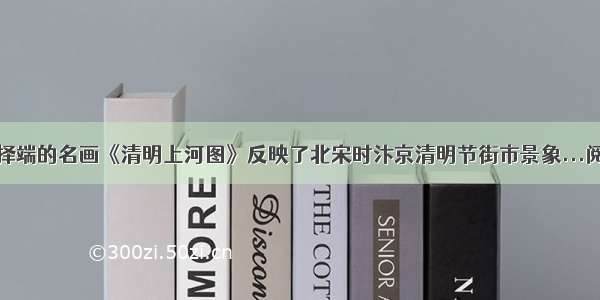 宋代张择端的名画《清明上河图》反映了北宋时汴京清明节街市景象...阅读答案