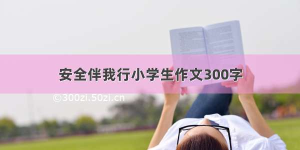 安全伴我行小学生作文300字