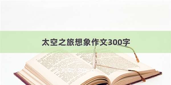 太空之旅想象作文300字