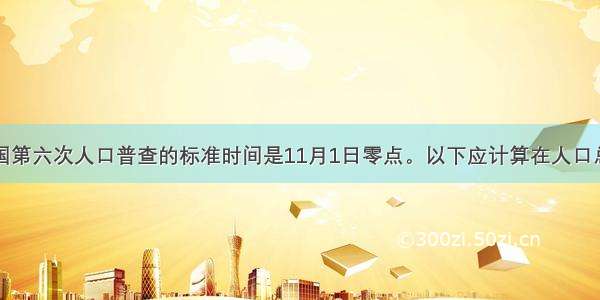 我国第六次人口普查的标准时间是11月1日零点。以下应计算在人口总数