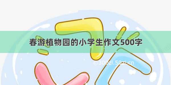 春游植物园的小学生作文500字