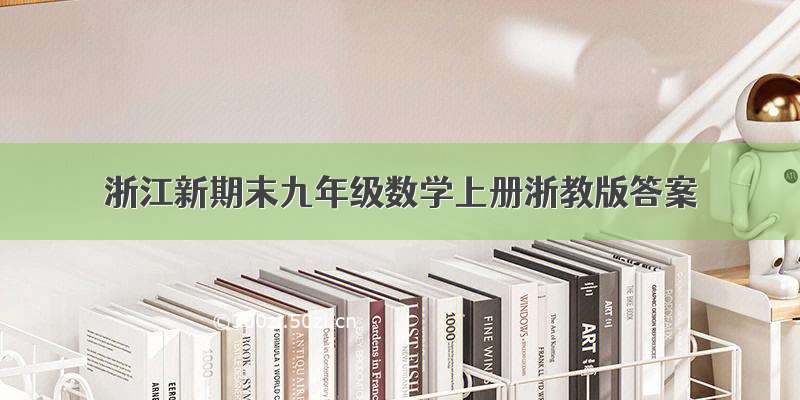 浙江新期末九年级数学上册浙教版答案