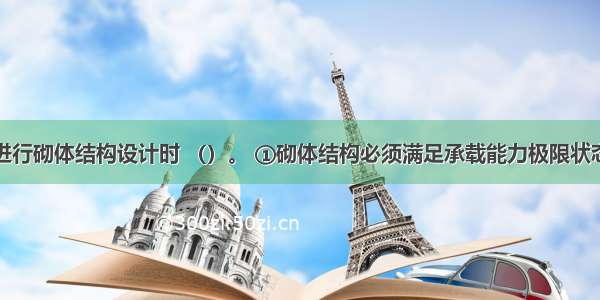 进行砌体结构设计时 （）。 ①砌体结构必须满足承载能力极限状态