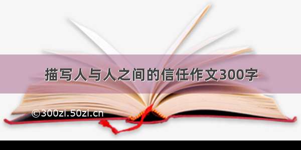 描写人与人之间的信任作文300字