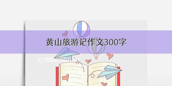 黄山旅游记作文300字