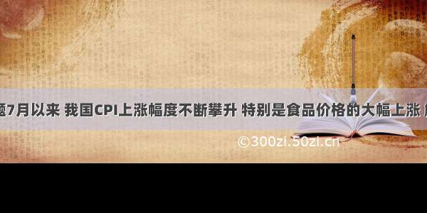 单选题7月以来 我国CPI上涨幅度不断攀升 特别是食品价格的大幅上涨 触动了