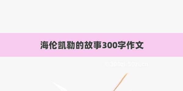 海伦凯勒的故事300字作文