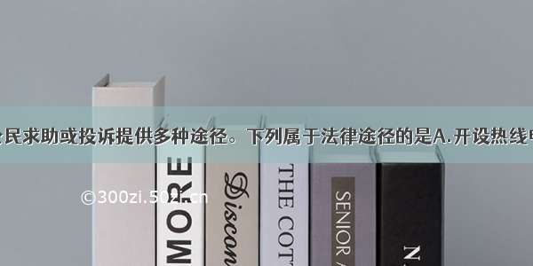 我国政府为公民求助或投诉提供多种途径。下列属于法律途径的是A.开设热线电话B.建立行