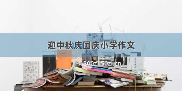 迎中秋庆国庆小学作文