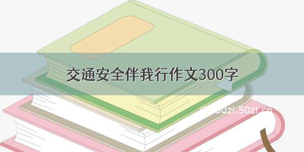 交通安全伴我行作文300字