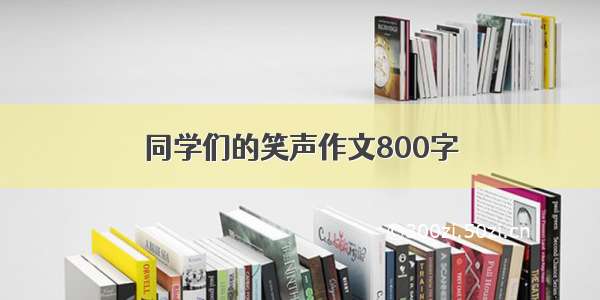 同学们的笑声作文800字