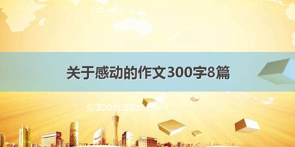 关于感动的作文300字8篇