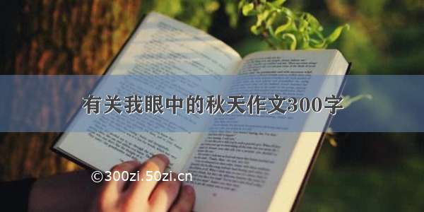 有关我眼中的秋天作文300字