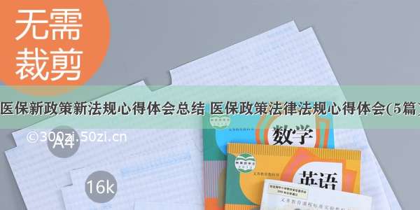 医保新政策新法规心得体会总结 医保政策法律法规心得体会(5篇)