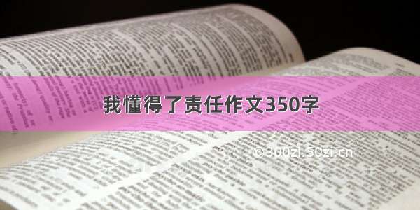 我懂得了责任作文350字