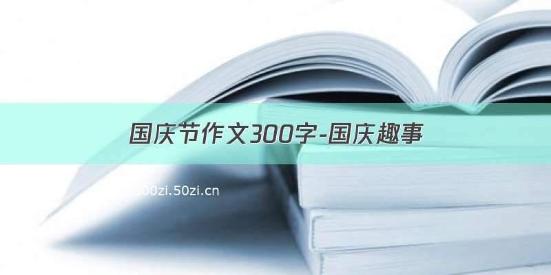 国庆节作文300字-国庆趣事