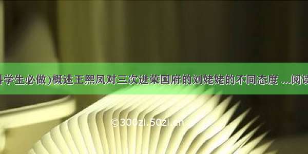 (文科学生必做)概述王熙凤对三次进荣国府的刘姥姥的不同态度 ...阅读答案