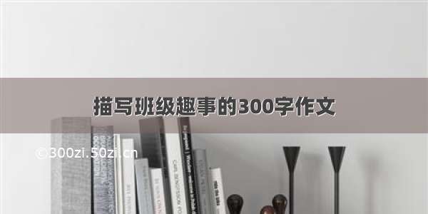 描写班级趣事的300字作文