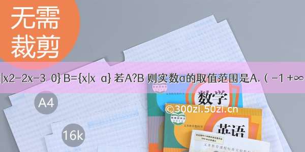 已知A={x|x2-2x-3＜0} B={x|x＜a} 若A?B 则实数a的取值范围是A.（-1 +∞）B.[3 +