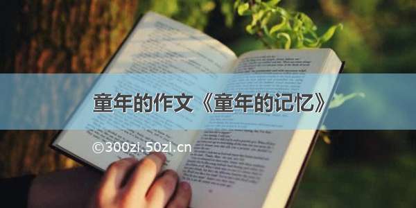 童年的作文《童年的记忆》